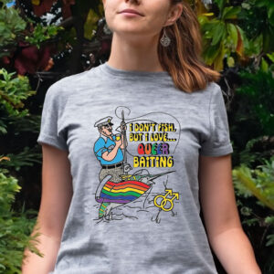 I Don’t Fish But I Love Queer Baiting Tee Shirt