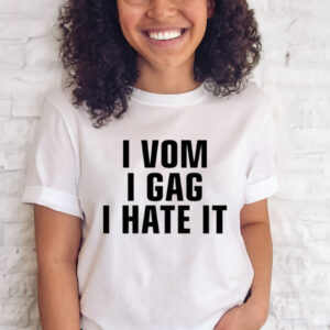 I Vom I Gag I Hate It T-Shirt