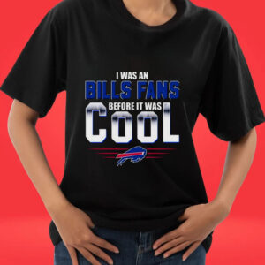 I Was An Buffalo Bills Fans Before It Was Cool 2023 Tee shirt