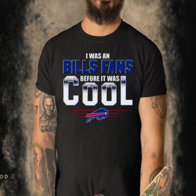 I Was An Buffalo Bills Fans Before It Was Cool 2023 shirt