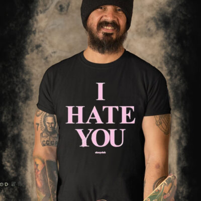 I hate you Shirt