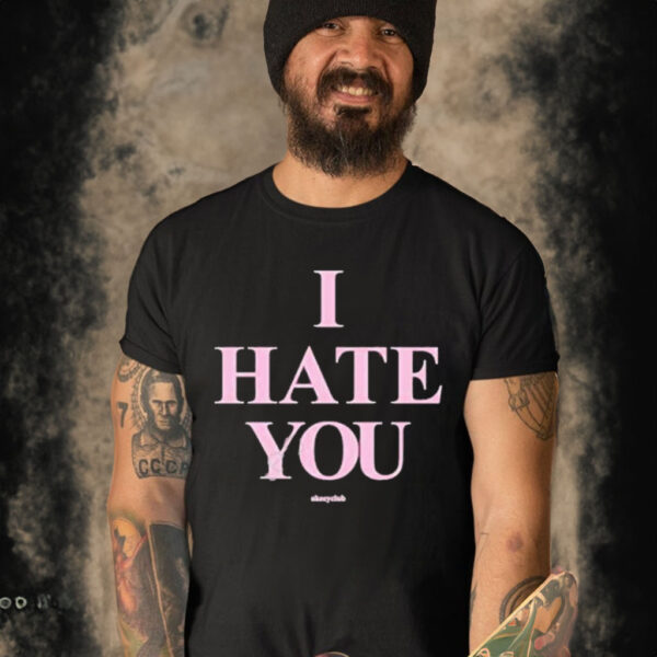 I hate you Shirt