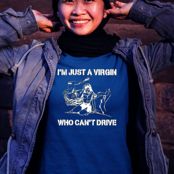 I'm Just A Virgin Who Can't Drive Shirt