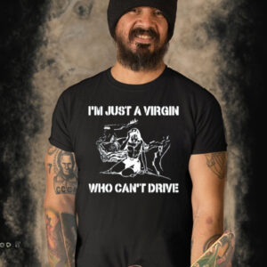 I'm Just A Virgin Who Can't Drive Shirt-Unisex T-Shirt