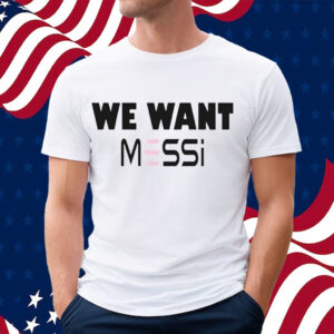 Inter Miami Fan We Want Messi T-Shirt