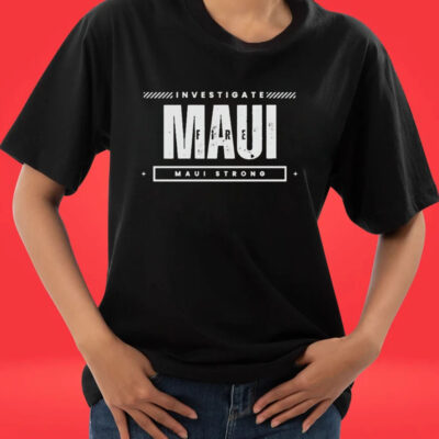 Investigate Maui Fire Maui Strong Tee Shirt