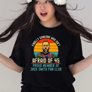 Jack Smith Finally Someone Who Isn’t Afraid of 45 T-Shirt