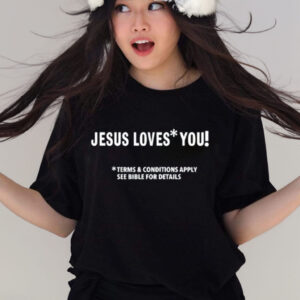 Jesus Loves You Terms And Conditions Apply See Bible For Details T-Shirt