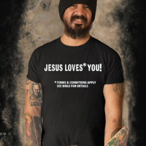 Jesus Loves You Terms And Conditions Apply See Bible For Details Tee-Unisex T-Shirt