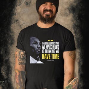 Kobe Bryant The Biggest Mistake We Make In Life Is Thinking We Have Time Shirt