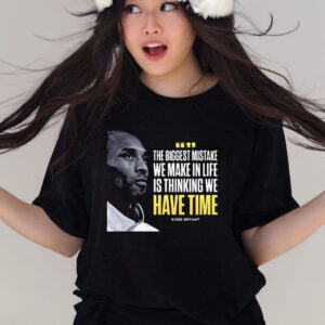 Kobe Bryant The Biggest Mistake We Make In Life Is Thinking We Have Time T-Shirt