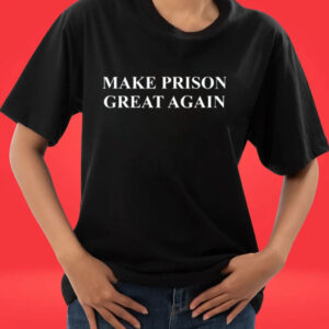Make Prison Great Again Tee Shirt