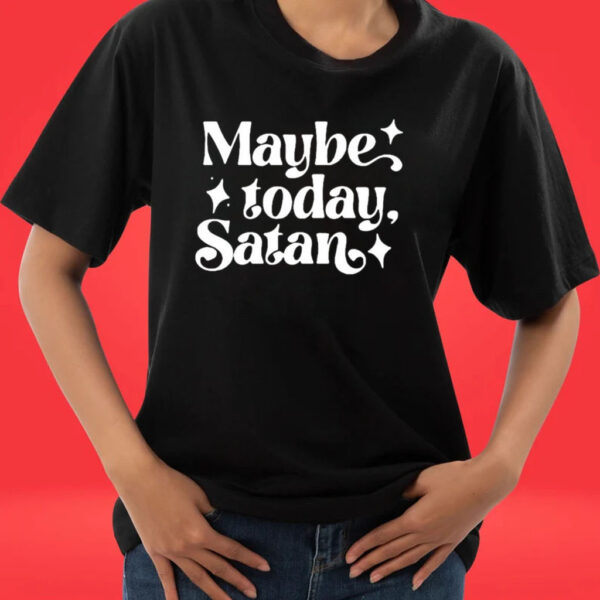 Maybe today Satan shirt