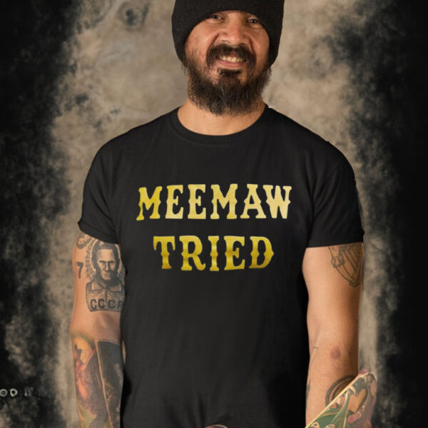 Meemaw Tried T-Shirt