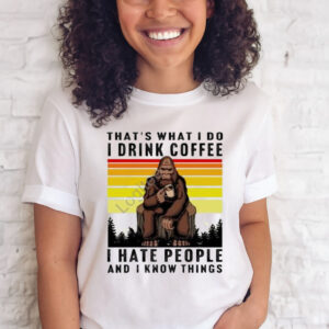 Monkey that’s what I do I drink coffee I hate people and I know things shirt