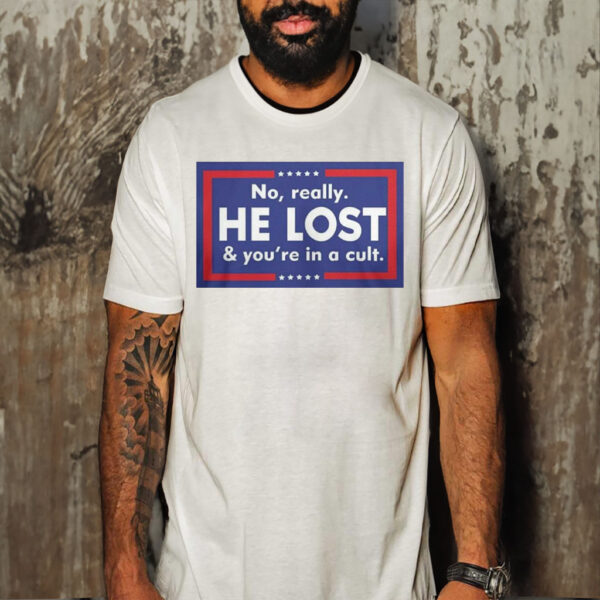 No Really He Lost And You’re In A Cult T-Shirt