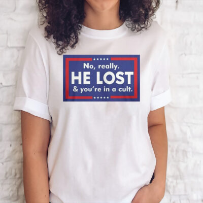 No Really He Lost And You’re In A Cult Tee Shirt