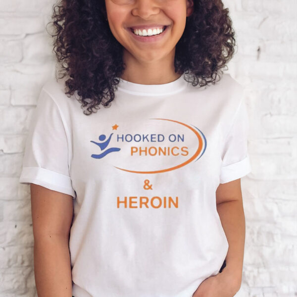 OfficiaI Hooked on phonics and heroin shirt