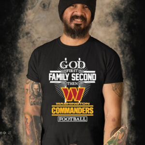 Official 2023 God First Family Second Then Washington Commanders Football shirt