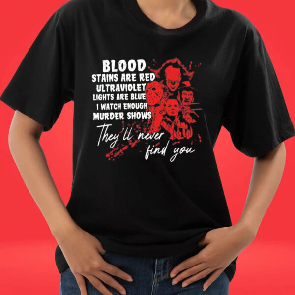 Official Blood Stains Are Red Ultraviolet Lights Are Blue I Watch Enough Murder Shows They’ll Never Find You Horror Characters Halloween shirt