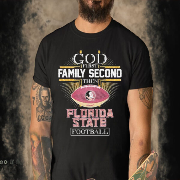 Official God First Family Second Then Florida State Football Cross T-shirt