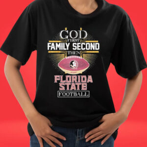 Official God First Family Second Then Florida State Football Cross shirt