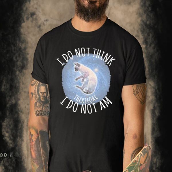 Official I Do Not Think Therefore I Do Not Am Shirt