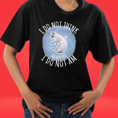 Official I Do Not Think Therefore I Do Not Am T-Shirt