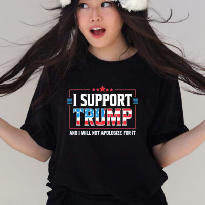 Official I Support Trump And I Will Not Apologize For It shirt