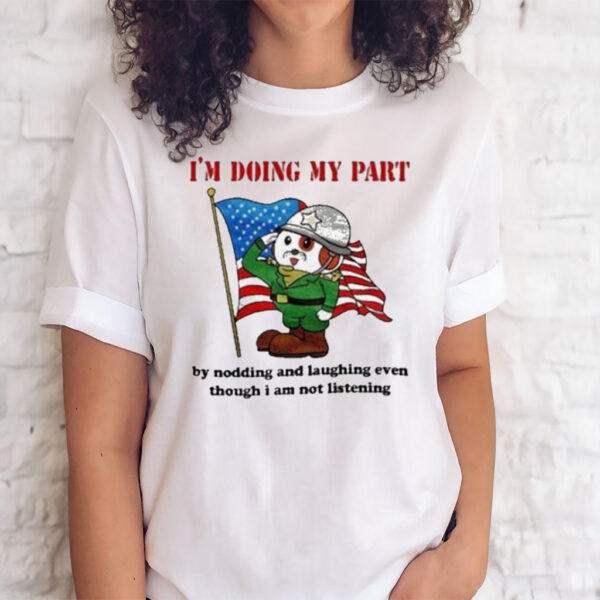 Official I’m Doing My Part By Nodding And Laughing Even Though I Am Not Listening Shirts