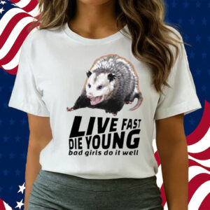 Official Live Fast Die Young Bad Girl Doing Well Possum Shirts