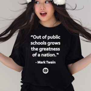 Official Mark twain out of the public schools grows the greatness of a nation shirt
