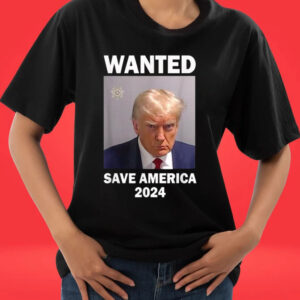 Official Mug Shot Trump, Wanted Save America 2024 T-Shirts