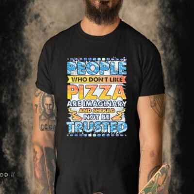 Official People Who Don’t Like Pizza Are Imaginary And Should Not Be Trusted T-shirt