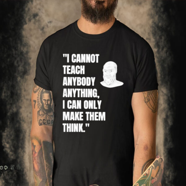 Official Socrates I Cannot Teach Anybody Anything I Can Only Make Them Think T-shirt