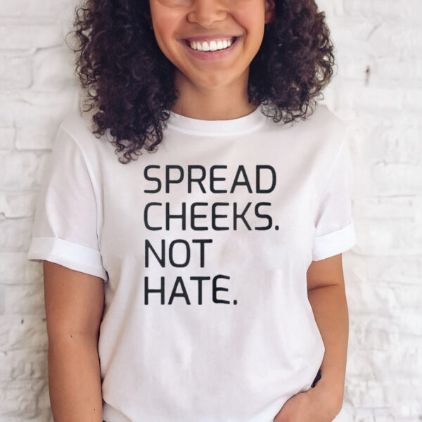 Official Spread Cheeks Not Hate T-Shirt