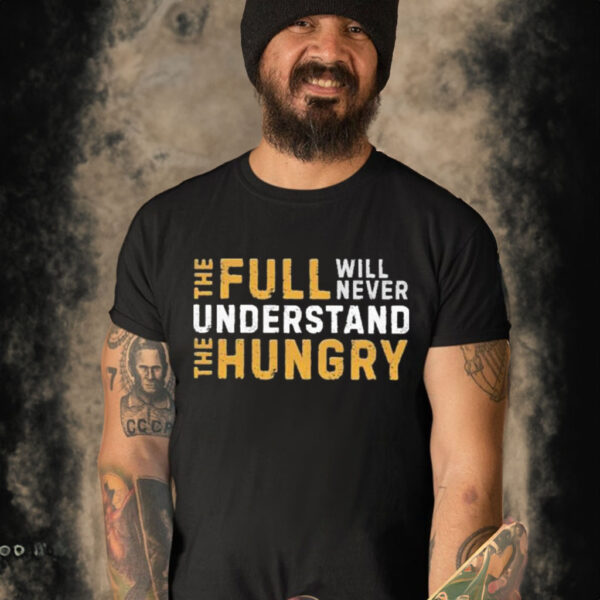 Official The Full Will Never Understand The Hungry T-shirt