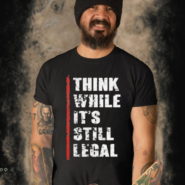 Official Think While It’s Still Legal T-shirt