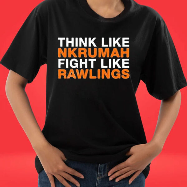 Official Think like nkrumah fight like rawlings shirt