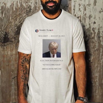 Official Trump Mug Shot August 24, 2023 Election Interference Never Surrender Shirt