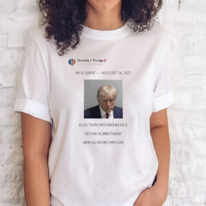 Official Trump Mug Shot August 24, 2023 Election Interference Never Surrender T-Shirt