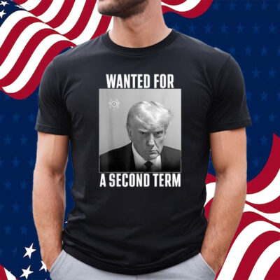 Official Trump Wanted For A Second Term T-Shirt