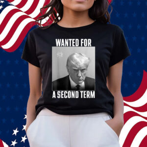 Official Trump Wanted For A Second Term T-Shirts