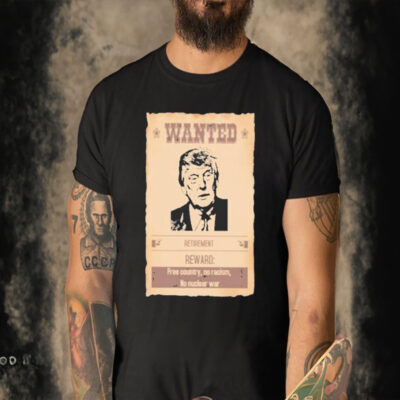 Official Wanted Donald Trump Retirement Reward Free Country No Racism No Nuclear War T-shirt