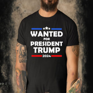 Official Wanted For President Trump 2024 T-shirt