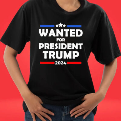 Official Wanted For President Trump 2024 T-shirts