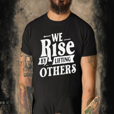 Official We Rise By Lifting Others T-shirt