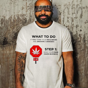 Official What To Do If You Think Your Neighbors Are Smoking Cannabis T-shirt