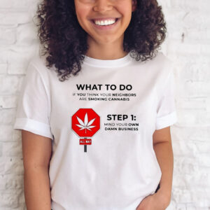 Official What To Do If You Think Your Neighbors Are Smoking Cannabis shirt