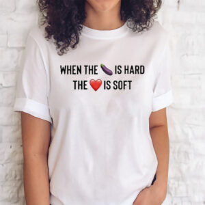 Official When The Eggplant Is Hard The Love Is Soft Shirts